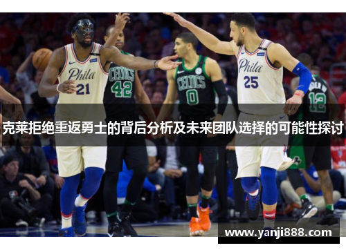 克莱拒绝重返勇士的背后分析及未来团队选择的可能性探讨