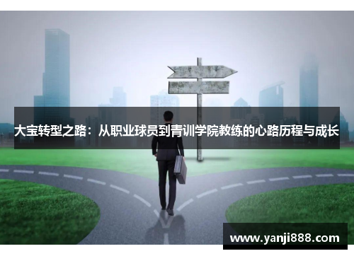 大宝转型之路：从职业球员到青训学院教练的心路历程与成长