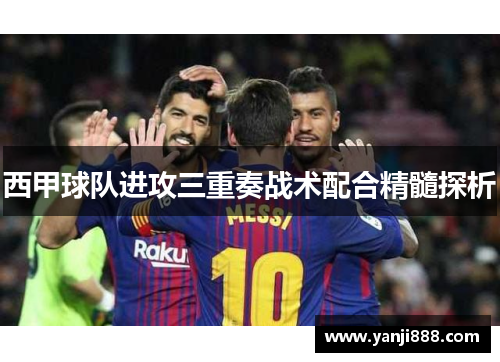 西甲球队进攻三重奏战术配合精髓探析
