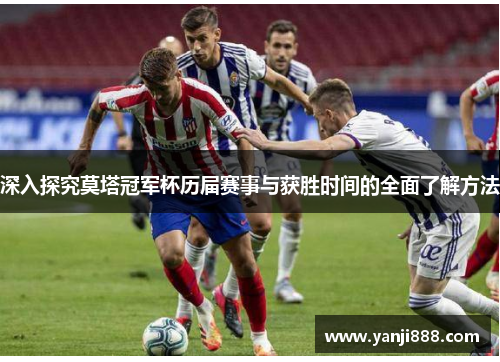 深入探究莫塔冠军杯历届赛事与获胜时间的全面了解方法